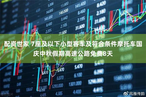 配资世家 7座及以下小型客车及符合条件摩托车国庆中秋假期高速公路免费8天