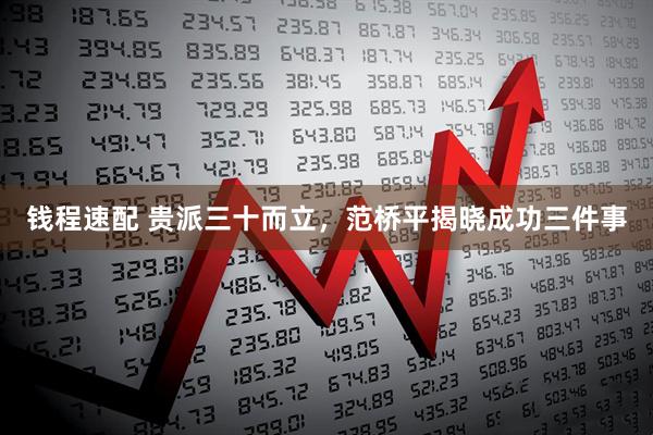 钱程速配 贵派三十而立，范桥平揭晓成功三件事