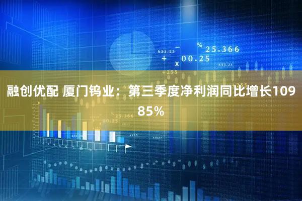 融创优配 厦门钨业：第三季度净利润同比增长10985%